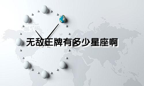 无敌王牌有多少星座啊