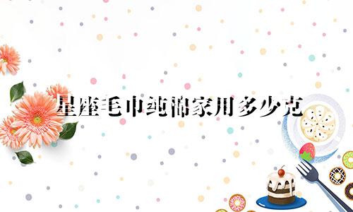 星座毛巾纯棉家用多少克