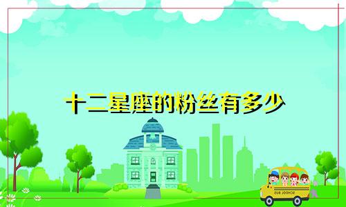 十二星座的粉丝有多少