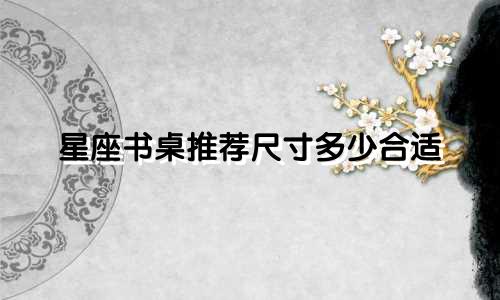 星座书桌推荐尺寸多少合适