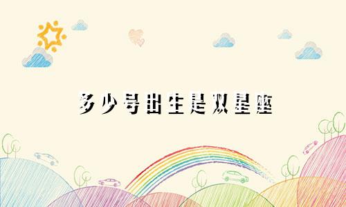 多少号出生是双星座