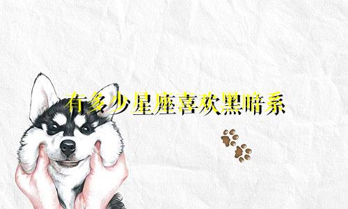 有多少星座喜欢黑暗系