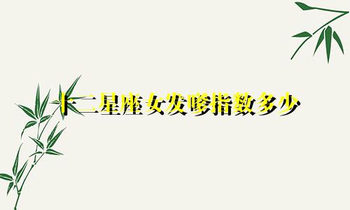 十二星座女发嗲指数多少