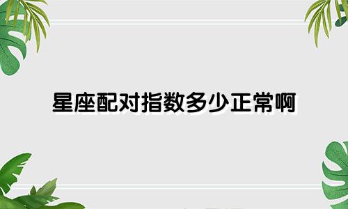 星座配对指数多少正常啊