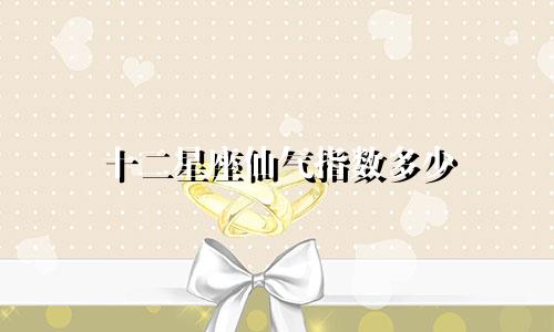 十二星座仙气指数多少