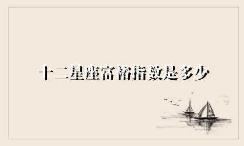 十二星座富裕指数是多少