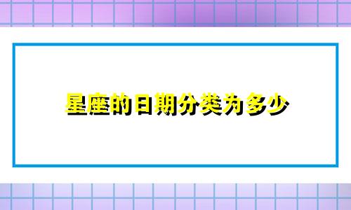 星座的日期分类为多少