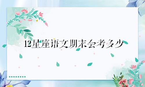 12星座语文期末会考多少