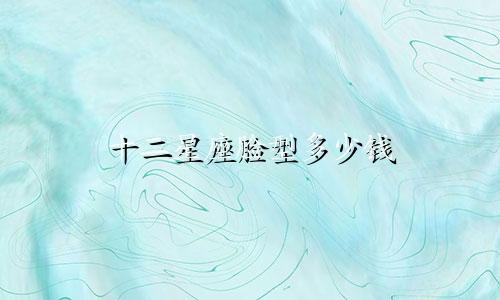 十二星座脸型多少钱