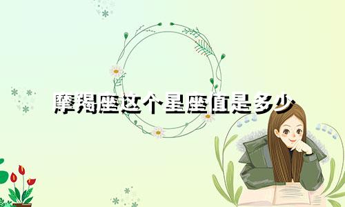 摩羯座这个星座值是多少