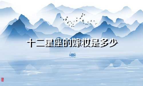 十二星座的嫁妆是多少