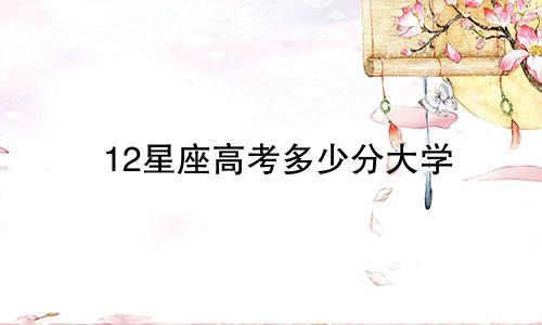 12星座高考多少分大学