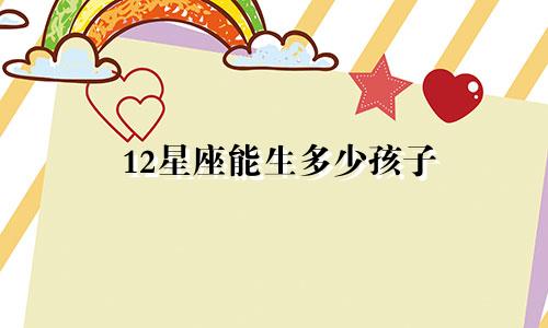 12星座能生多少孩子