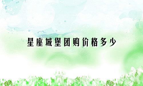 星座城堡团购价格多少