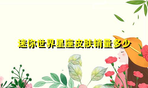 迷你世界星座皮肤销量多少