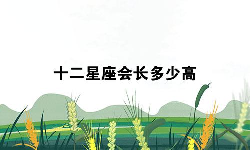 十二星座会长多少高