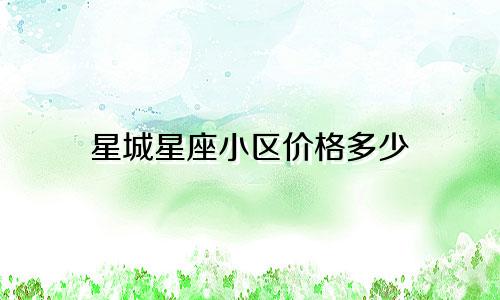 星城星座小区价格多少