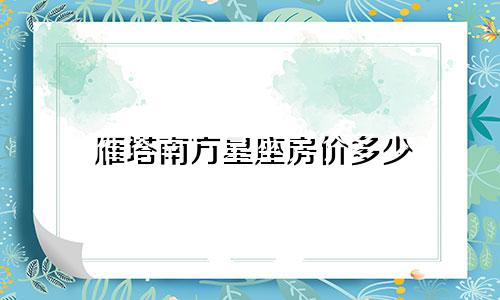 雁塔南方星座房价多少