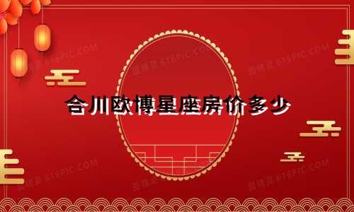 合川欧博星座房价多少
