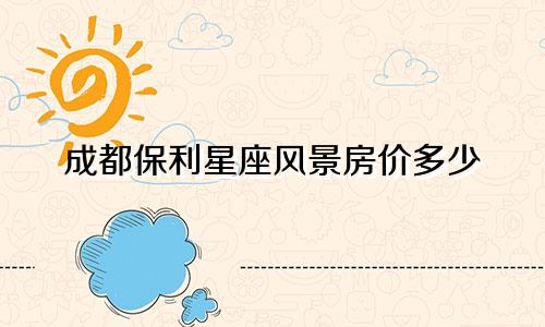 成都保利星座风景房价多少