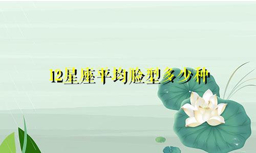 12星座平均脸型多少种