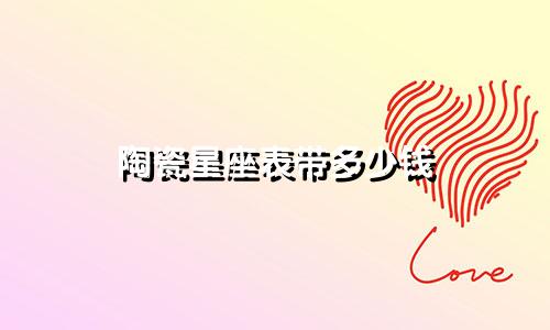 陶瓷星座表带多少钱