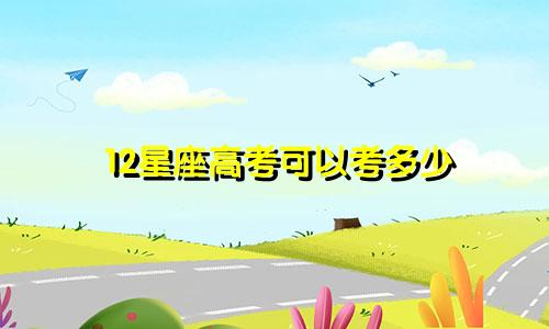 12星座高考可以考多少