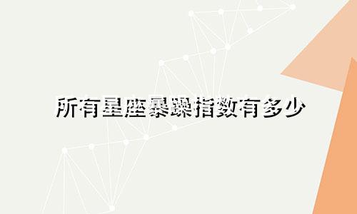 所有星座暴躁指数有多少