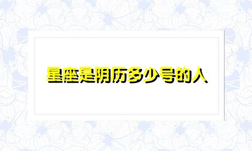 星座是阴历多少号的人