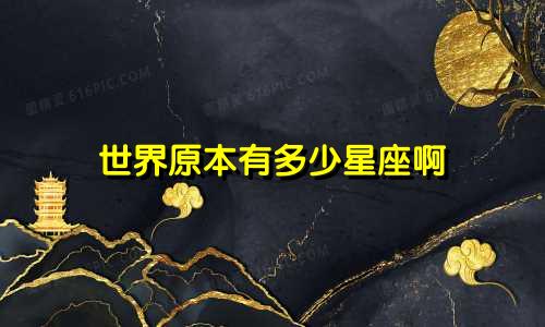 世界原本有多少星座啊