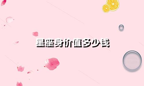 星座身价值多少钱