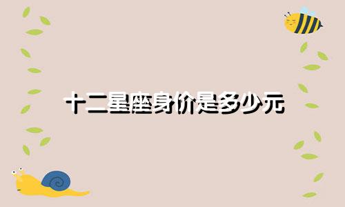 十二星座身价是多少元
