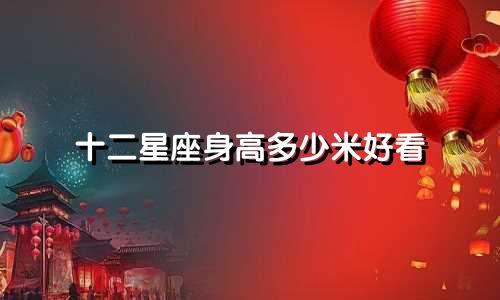 十二星座身高多少米好看