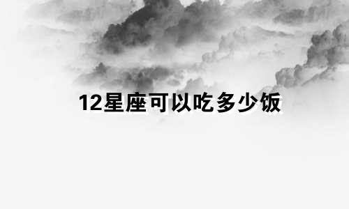 12星座可以吃多少饭