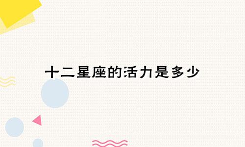 十二星座的活力是多少