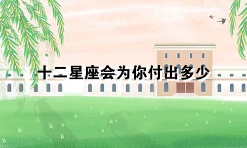 十二星座会为你付出多少