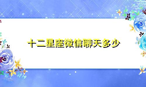 十二星座微信聊天多少