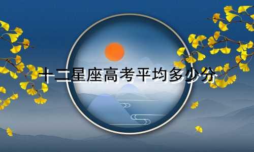 十二星座高考平均多少分