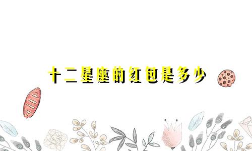 十二星座的红包是多少