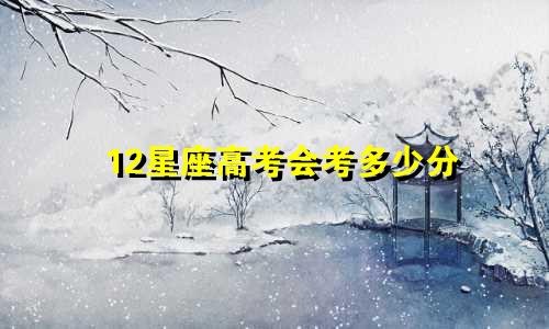 12星座高考会考多少分