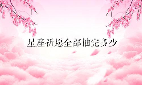 星座祈愿全部抽完多少