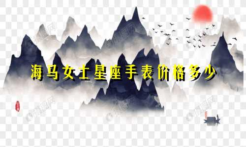海马女士星座手表价格多少