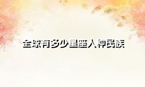 全球有多少星座人种民族