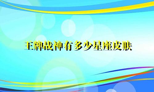 王牌战神有多少星座皮肤