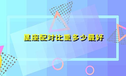 星座配对比重多少最好