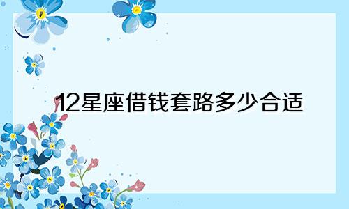 12星座借钱套路多少合适