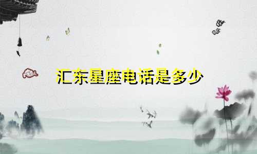 汇东星座电话是多少