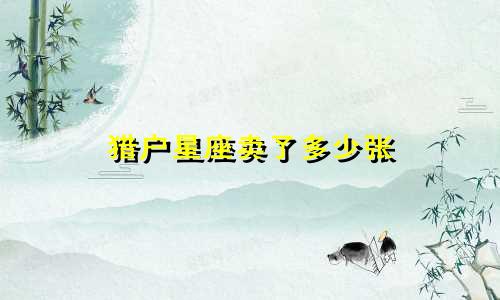 猎户星座卖了多少张