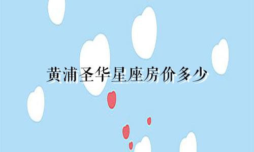 黄浦圣华星座房价多少