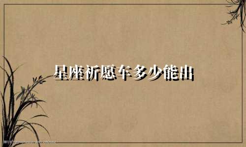 星座祈愿车多少能出